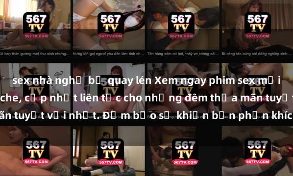 sex nhà nghỉ bị quay lén Xem ngay phim sex mới nhất đỉnh cao không che, cập nhật liên tục cho những đêm thỏa mãn tuyệt vời nhất. Đảm bảo sẽ khiến bạn phấn khích từng khoảnh khắc!
