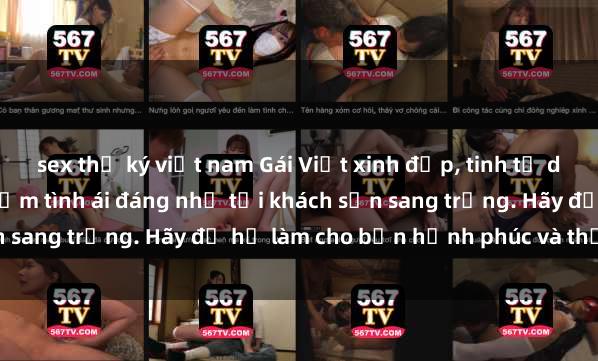 sex thư ký việt nam Gái Việt xinh đẹp, tinh tế dẫn đường cho trải nghiệm tình ái đáng nhớ tại khách sạn sang trọng. Hãy để họ làm cho bạn hạnh phúc và thỏa mãn.