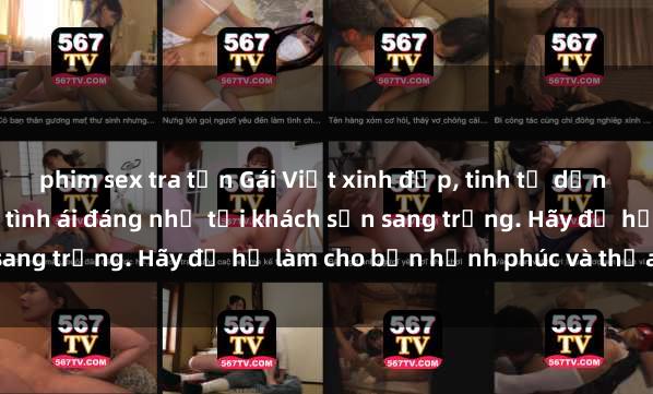 phim sex tra tấn Gái Việt xinh đẹp, tinh tế dẫn đường cho trải nghiệm tình ái đáng nhớ tại khách sạn sang trọng. Hãy để họ làm cho bạn hạnh phúc và thỏa mãn.