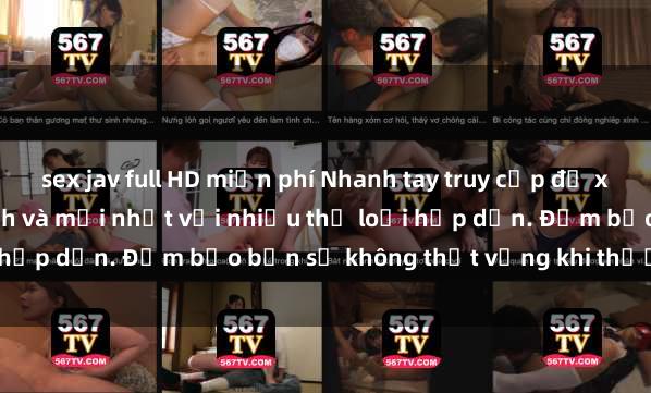 sex jav full HD miễn phí Nhanh tay truy cập để xem phim sex đầy kích thích và mới nhất với nhiều thể loại hấp dẫn. Đảm bảo bạn sẽ không thất vọng khi thưởng thức.