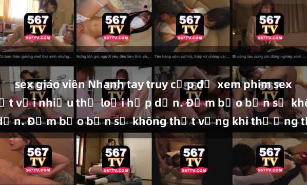 sex giáo viên Nhanh tay truy cập để xem phim sex đầy kích thích và mới nhất với nhiều thể loại hấp dẫn. Đảm bảo bạn sẽ không thất vọng khi thưởng thức.