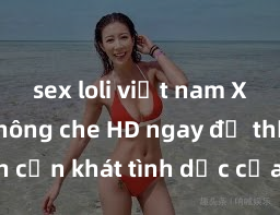 sex loli việt nam Xem sex không che HD ngay để thỏa mãn cơn khát tình dục của bạn! Video chất lượng cao, cảnh quay rõ nét, sẽ khiến bạn không thể rời mắt! Hãy trải nghiệm ngay!