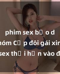 phim sex bạo dâm nhóm Cặp đôi gái xinh sex thổi hồn vào đêm muộn