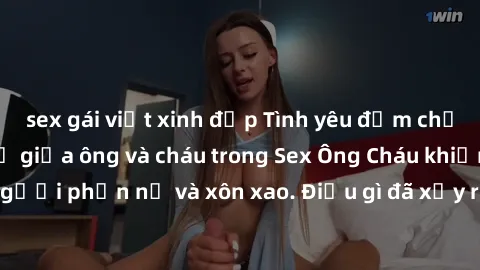 sex gái việt xinh đẹp Tình yêu đậm chất cấm: Mối quan hệ giữa ông và cháu trong Sex Ông Cháu khiến nhiều người phẫn nộ và xôn xao. Điều gì đã xảy ra đằng sau bức màn bí mật này?