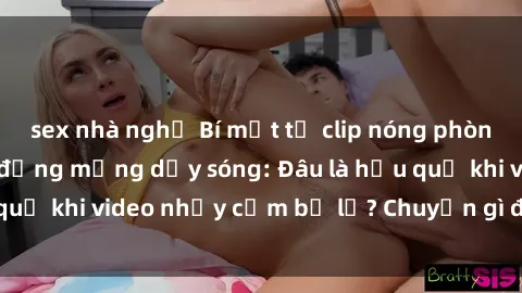 sex nhà nghỉ Bí mật từ clip nóng phòng tắm khiến cộng đồng mạng dậy sóng: Đâu là hậu quả khi video nhạy cảm bị lộ? Chuyện gì đang xảy ra?