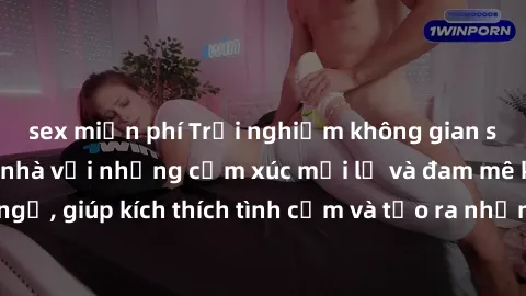 sex miễn phí Trải nghiệm không gian sex phòng tắm tại nhà với những cảm xúc mới lạ và đam mê không ngờ, giúp kích thích tình cảm và tạo ra những khoảnh khắc đáng nhớ.