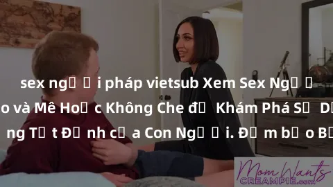 sex người pháp vietsub Xem Sex Người Lớn Đầy Độc Đáo và Mê Hoặc Không Che để Khám Phá Sự Dục Vọng Tột Đỉnh của Con Người. Đảm bảo Bạn Sẽ Hài Lòng và Thỏa Mãn!