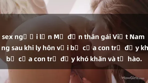 sex người lớn Mẹ đơn thân gái Việt Nam sinh con, cuộc sống sau khi ly hôn với bố của con trẻ đầy khó khăn và tự hào.