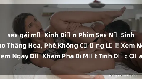 sex gái mỹ Kinh Điển Phim Sex Nữ Sinh Hót Nhất  Đỉnh Cao Thăng Hoa, Phê Không Cưỡng Lại! Xem Ngay Để Khám Phá Bí Mật Tình Dục Của Tuổi Thanh Xuân!
