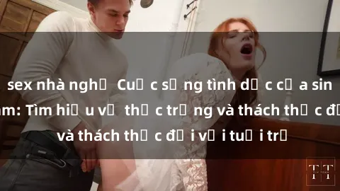 sex nhà nghỉ Cuộc sống tình dục của sinh viên Việt Nam: Tìm hiểu về thực trạng và thách thức đối với tuổi trẻ