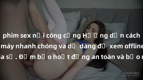 phim sex nơi công cộng Hướng dẫn cách tải phim sex về máy nhanh chóng và dễ dàng để xem offline hoặc chia sẻ. Đảm bảo hoạt động an toàn và bảo mật thông tin cá nhân của bạn.