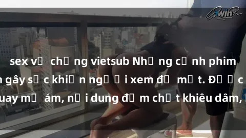 sex vợ chồng vietsub Những cảnh phim sex bạo dâm nhóm gây sốc khiến người xem đỏ mặt. Được quay mờ ám, nội dung đậm chất khiêu dâm, không dành cho trẻ em.