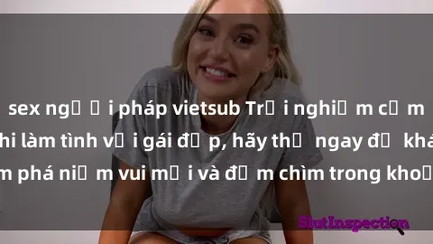 sex người pháp vietsub Trải nghiệm cảm giác tuyệt vời khi làm tình với gái đẹp, hãy thử ngay để khám phá niềm vui mới và đắm chìm trong khoảnh khắc đầy hứng khởi.