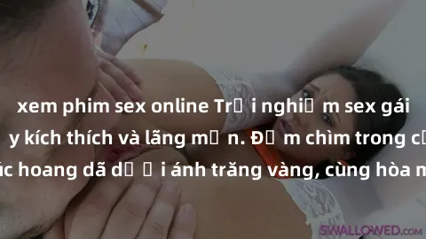 xem phim sex online Trải nghiệm sex gái Việt ngoài trời đầy kích thích và lãng mạn. Đắm chìm trong cảm xúc hoang dã dưới ánh trăng vàng, cùng hòa mình vào thiên nhiên tươi đẹp.