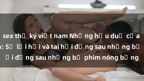 sex thư ký việt nam Những hậu duệ của clip sex đình đám: Sự lợi hại và tai hại đằng sau những bộ phim nóng bỏng