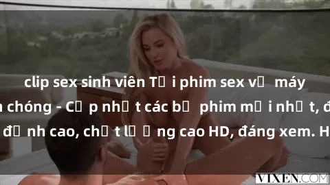 clip sex sinh viên Tải phim sex về máy miễn phí và nhanh chóng - Cập nhật các bộ phim mới nhất, đỉnh cao, chất lượng cao HD, đáng xem. Hãy trải nghiệm ngay!