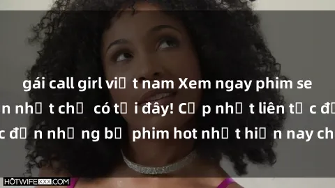 gái call girl việt nam Xem ngay phim sex mới nhất, hấp dẫn nhất chỉ có tại đây! Cập nhật liên tục đến những bộ phim hot nhất hiện nay chỉ trong vài cú click!