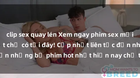 clip sex quay lén Xem ngay phim sex mới nhất, hấp dẫn nhất chỉ có tại đây! Cập nhật liên tục đến những bộ phim hot nhất hiện nay chỉ trong vài cú click!