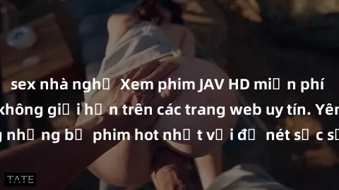 sex nhà nghỉ Xem phim JAV HD miễn phí chất lượng cao, không giới hạn trên các trang web uy tín. Yên tâm tận hưởng những bộ phim hot nhất với độ nét sắc sảo, đẹp mắt ngay tại nhà. Hãy trải nghiệm ngay!