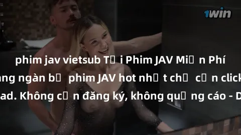 phim jav vietsub Tải Phim JAV Miễn Phí - Thưởng thức hàng ngàn bộ phim JAV hot nhất chỉ cần click download. Không cần đăng ký, không quảng cáo - Dễ dàng tải về và xem online!