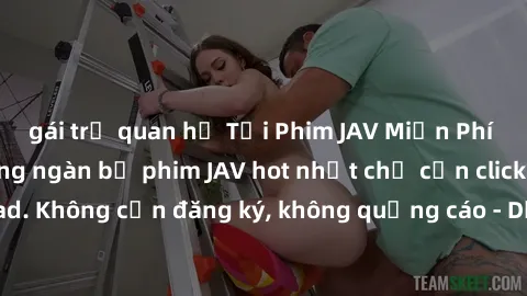 gái trẻ quan hệ Tải Phim JAV Miễn Phí - Thưởng thức hàng ngàn bộ phim JAV hot nhất chỉ cần click download. Không cần đăng ký, không quảng cáo - Dễ dàng tải về và xem online!