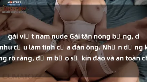 gái việt nam nude Gái tân nóng bỏng, dâm đãng thỏa mãn nhu cầu làm tình của đàn ông. Nhận dạng không rõ ràng, đảm bảo sự kín đáo và an toàn cho trải nghiệm tuyệt vời.