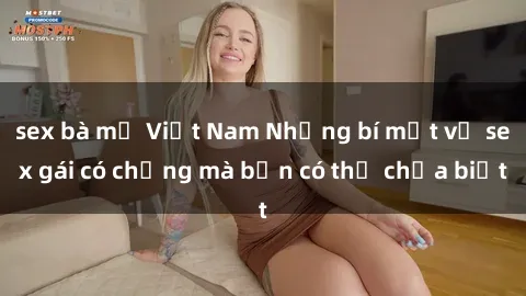 sex bà mẹ Việt Nam Những bí mật về sex gái có chồng mà bạn có thể chưa biết