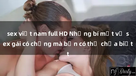 sex việt nam full HD Những bí mật về sex gái có chồng mà bạn có thể chưa biết