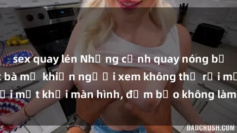 sex quay lén Những cảnh quay nóng bỏng trong phim sex bà mẹ khiến người xem không thể rời mắt khỏi màn hình, đảm bảo không làm bạn thất vọng!