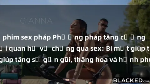 phim sex pháp Phương pháp tăng cường gắn kết trong mối quan hệ vợ chồng qua sex: Bí mật giúp tăng sự gần gũi, thăng hoa và hạnh phúc cho cặp đôi