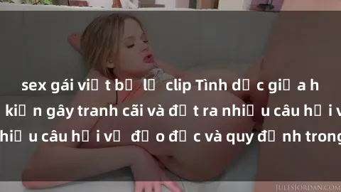 sex gái việt bị lộ clip Tình dục giữa họ hàng: Những sự kiện gây tranh cãi và đặt ra nhiều câu hỏi về đạo đức và quy định trong xã hội.