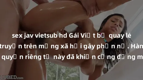 sex jav vietsub hd Gái Việt bị quay lén khi tắm, clip lan truyền trên mạng xã hội gây phẫn nộ. Hành động vi phạm quyền riêng tư này đã khiến cộng đồng mạng bức xúc và đòi trừng phạt thật nghiêm khắc.