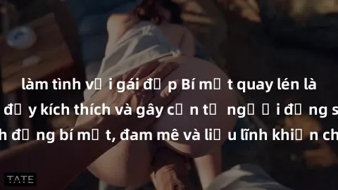 làm tình với gái đẹp Bí mật quay lén làm tình: Câu chuyện đầy kích thích và gây cấn từ người đứng sau camera. Hành động bí mật, đam mê và liều lĩnh khiến cho tình yêu trở nên mãnh liệt hơn bao giờ hết