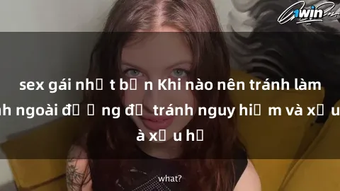 sex gái nhật bản Khi nào nên tránh làm tình ngoài đường để tránh nguy hiểm và xấu hổ