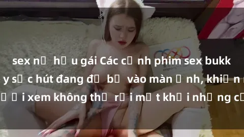 sex nữ hầu gái Các cảnh phim sex bukkake hấp dẫn và đầy sức hút đang đổ bộ vào màn ảnh, khiến người xem không thể rời mắt khỏi những cảnh quay đầy kích thích.