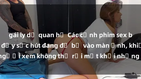 gái ly dị quan hệ Các cảnh phim sex bukkake hấp dẫn và đầy sức hút đang đổ bộ vào màn ảnh, khiến người xem không thể rời mắt khỏi những cảnh quay đầy kích thích.
