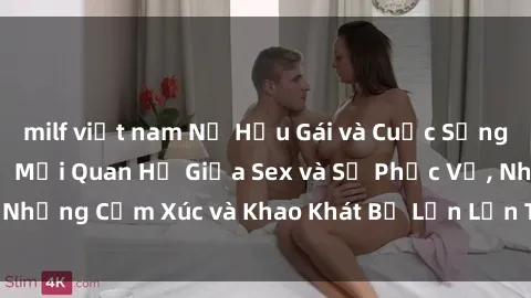 milf việt nam Nữ Hầu Gái và Cuộc Sống Của Họ: Bí Mật Về Mối Quan Hệ Giữa Sex và Sự Phục Vụ, Những Cảm Xúc và Khao Khát Bị Lẫn Lộn Trong Lĩnh Vực Này.