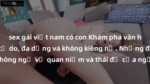 sex gái việt nam có con Khám phá văn hóa sex Bắc Âu: Sự tự do, đa dạng và không kiêng nể. Những điều không ngờ về quan niệm và thái độ của người Bắc Âu đối với tình dục.