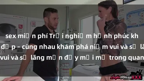 sex miễn phí Trải nghiệm hạnh phúc khi làm tình với gái đẹp – cùng nhau khám phá niềm vui và sự lãng mạn đầy mới mẻ trong quan hệ của bạn.