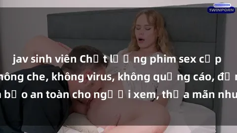 jav sinh viên Chất lượng phim sex cập nhật mới nhất, không che, không virus, không quảng cáo, đảm bảo an toàn cho người xem, thỏa mãn nhu cầu tình dục của bạn.