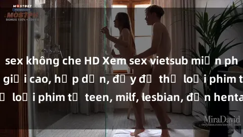 sex không che HD Xem sex vietsub miễn phí tại nhà, độ phân giải cao, hấp dẫn, đầy đủ thể loại phim từ teen, milf, lesbian, đến hentai và jav.