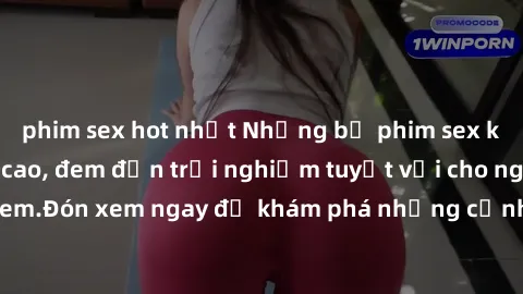phim sex hot nhất Những bộ phim sex không che HD đỉnh cao, đem đến trải nghiệm tuyệt vời cho người xem.Đón xem ngay để khám phá những cảnh quay đẹp mắt và kích thích.