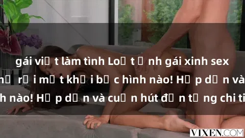 gái việt làm tình Loạt ảnh gái xinh sex nóng bỏng, không thể rời mắt khỏi bức hình nào! Hấp dẫn và cuốn hút đến từng chi tiết.