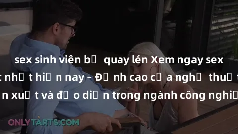 sex sinh viên bị quay lén Xem ngay sex video Việt Nam hot nhất hiện nay – Đỉnh cao của nghệ thuật diễn xuất và đạo diễn trong ngành công nghiệp phim người lớn tại đây!