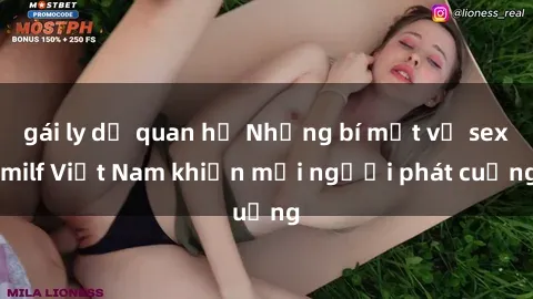 gái ly dị quan hệ Những bí mật về sex milf Việt Nam khiến mọi người phát cuồng