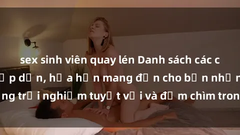 sex sinh viên quay lén Danh sách các cô gái gọi Việt Nam hấp dẫn, hứa hẹn mang đến cho bạn những trải nghiệm tuyệt vời và đắm chìm trong cảm xúc tuyệt vời.