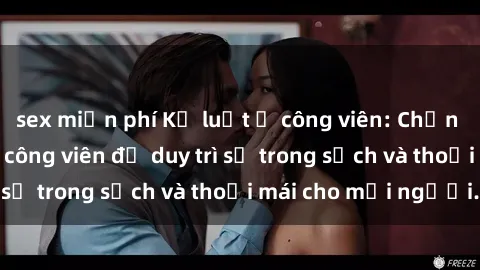 sex miễn phí Kỷ luật ở công viên: Chấn chỉnh hành vi sex công viên để duy trì sự trong sạch và thoải mái cho mọi người.