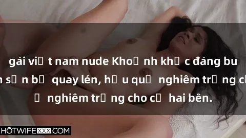 gái việt nam nude Khoảnh khắc đáng buồn: Sex khách sạn bị quay lén, hậu quả nghiêm trọng cho cả hai bên.