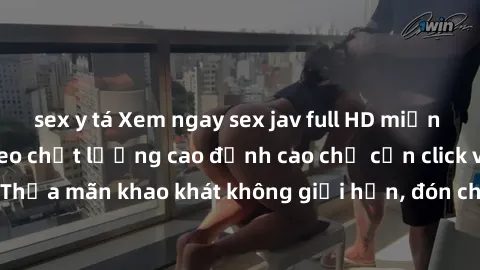 sex y tá Xem ngay sex jav full HD miễn phí - Hàng ngàn video chất lượng cao đỉnh cao chỉ cần click vào ngay! Thỏa mãn khao khát không giới hạn, đón chờ những trải nghiệm mới lạ!
