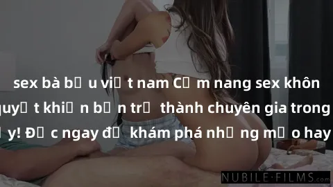 sex bà bầu việt nam Cẩm nang sex không che: Những bí quyết khiến bạn trở thành chuyên gia trong chuyện ấy! Đọc ngay để khám phá những mẹo hay và bí quyết tình dục không che.